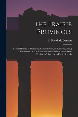 Seller image for The Prairie Provinces; a Short History of Manitoba, Saskatchewan, and Alberta, Being a Revision of A History of Manitoba and the North-West Territorie (Paperback or Softback) for sale by BargainBookStores