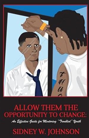 Imagen del vendedor de Allow Them the Opportunity to Change: An Effective Guide for Mentoring "Troubled" Youth a la venta por GreatBookPrices