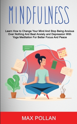 Seller image for Self Help: Mindfulness: Learn How to Change Your Mind and Stop Being Anxious Over Nothing and Beat Anxiety and Depression With Yo (Paperback or Softback) for sale by BargainBookStores