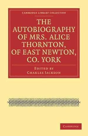 Seller image for Autobiography of Mrs. Alice Thornton, of East Newton, Co. York for sale by GreatBookPrices