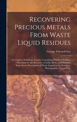 Seller image for Recovering Precious Metals From Waste Liquid Residues; a Complete Workshop Treatise, Containing Practical Working Directions for the Recovery of Gold, (Hardback or Cased Book) for sale by BargainBookStores