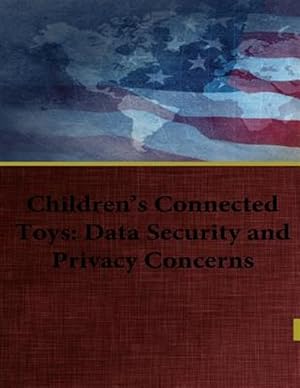 Bild des Verkufers fr Children's Connected Toys : Data Security and Privacy Concerns zum Verkauf von GreatBookPrices