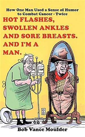 Immagine del venditore per Hot Flashes, Swollen Ankles and Sore Breasts : And I'm a Man, How One Man Used a Sense of Humor to Combat Cancer Twice venduto da GreatBookPrices