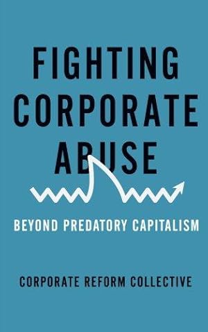 Image du vendeur pour Fighting Corporate Abuse: Beyond Predatory Capitalism (Corporate Reform Collective) mis en vente par WeBuyBooks