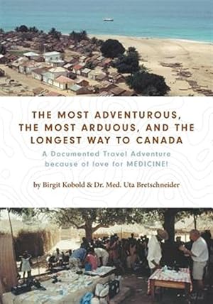 Image du vendeur pour The Most Adventurous, the Most Arduous, and the Longest Way to Canada: A Documented Travel Adventure because of love for MEDICINE! mis en vente par GreatBookPrices