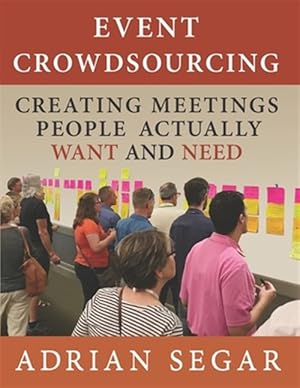 Imagen del vendedor de Event Crowdsourcing: Creating Meetings People Actually Want and Need a la venta por GreatBookPrices