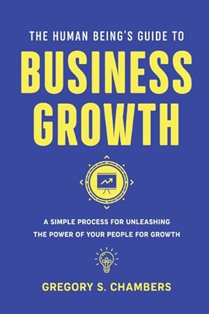 Image du vendeur pour Human Being?s Guide to Business Growth : A Simple Process for Unleashing the Power of Your People for Growth mis en vente par GreatBookPrices