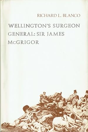 Seller image for WELLINGTON'S SURGEON GENERAL : SIR JAMES MCGRIGOR for sale by Paul Meekins Military & History Books