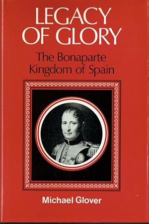 Immagine del venditore per LEGACY OF GLORY : THE BONAPARTE KINGDOM OF SPAIN 1808-1813 venduto da Paul Meekins Military & History Books
