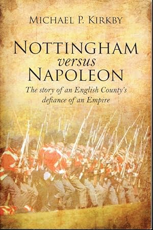 Seller image for NOTTINGHAM VERSUS NAPOLEON : THE STORY OF AN ENGLISH COUNTY'S DEFIANCE OF AN EMPIRE (SIGNED COPY) for sale by Paul Meekins Military & History Books