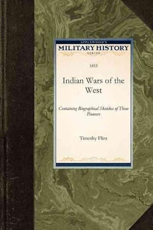 Imagen del vendedor de Indian Wars of the West : Containing Biographical Sketches of Those Pioneers a la venta por GreatBookPrices