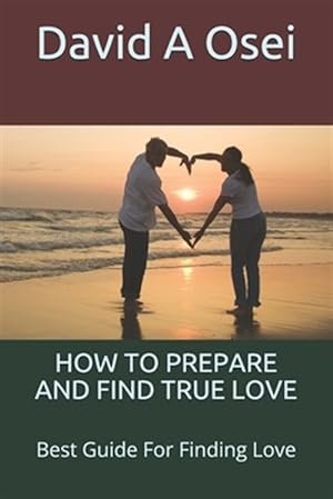 Bild des Verkufers fr How to Prepare and Find True Love: Best Guide For Finding Love zum Verkauf von GreatBookPrices