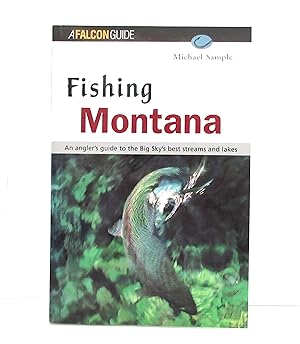 Fishing Montana: An Angler's Guide to the Big Sky's Best Streams and Lakes