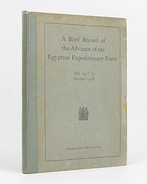 Seller image for A Brief Record of the Advance of the Egyptian Expeditionary Force under the Command of General Sir Edmund H.H. Allenby . July 1917 to October 1918. Compiled from Official Sources and published by 'The Palestine News' for sale by Michael Treloar Booksellers ANZAAB/ILAB