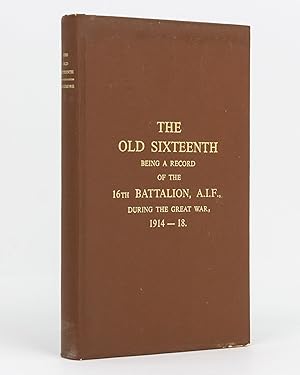 The Old Sixteenth. Being a Record of the 16th Battalion AIF, during the Great War, 1914-1918. Wit...