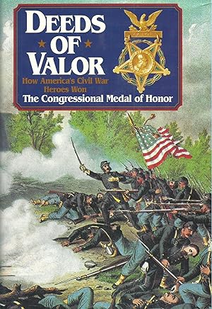 Deeds of Valor: How America's Civil War Heroes Won the Congressional Medal of Honor