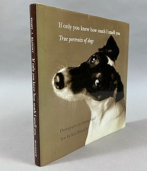 If Only You Knew How Much I Smell You : True Portraits of Dogs. [SIGNED by Roy Blount]