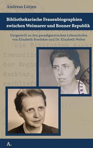 Immagine del venditore per Bibliothekarische Frauenbiographien zwischen Weimarer und Bonner Republik : Dargestellt an den paradigmatischen Lebenslufen von Elisabeth Boedeker und Dr. Elisabeth Weber, Bibliothekarinnen an der Bibliothek der Technischen Hochschule Hannover venduto da AHA-BUCH GmbH