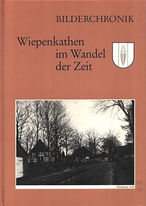 Wiepenkathen im Wandel der Zeit. Bilderchronik der Dorfschaft/Gemeinde/Ortschaft in Bild und Text...