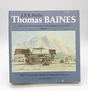 Thomas Baines : His life and explorations in South Africa, Rhodesia and Australia 1820-1875