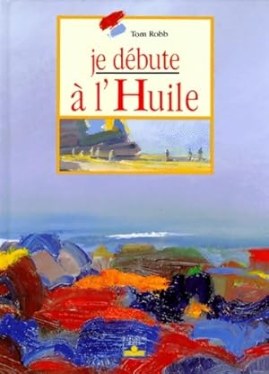 Image du vendeur pour Je d?bute ? l'huile - Tom Robb mis en vente par Book Hmisphres