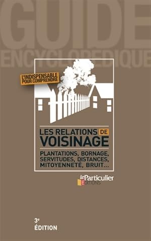 Les relations de voisinage : Plantations bornage servitudes distances mitoyennet? bruit - Le Part...