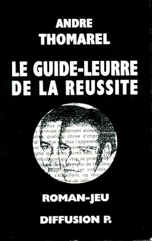 Seller image for Le guide leurre de la r�ussite ou comment r�ussir en six mois sans rien prouver les grandes pens�es viennent du coeur : R�flexions et maximes - Andr� Thomarel for sale by ChouetteCoop