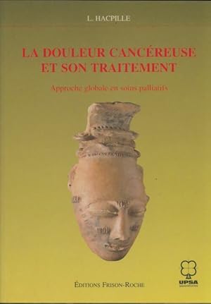 Seller image for La douleur canc?reuse et son traitement : Approche globale en soins palliatifs - Lucie Hacpille for sale by Book Hmisphres