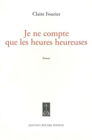 Bild des Verkufers fr Je ne compte que les heures heureuses - Claire Fourier zum Verkauf von Book Hmisphres