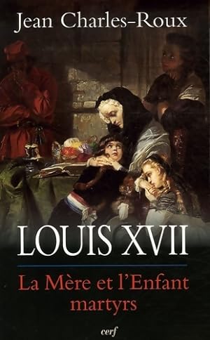 Seller image for Louis xvii - la m?re et l'enfant martyrs - Jean Charles-Roux for sale by Book Hmisphres