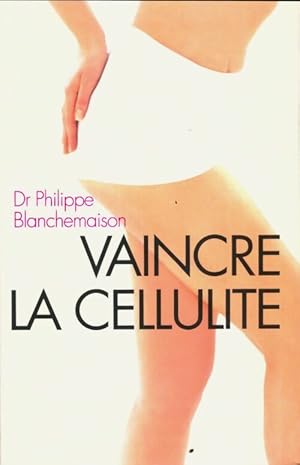 Seller image for Vaincre la cellulite : Avec la m?thode r-fat - Philippe Blanchemaison for sale by Book Hmisphres