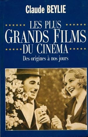 Les plus grands films du cinéma des origines à nos jours - Claude Beylie