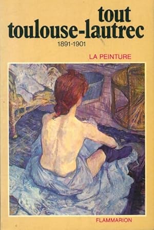 Tout Toulouse-Lautrec : La peinture 1891-1901 - Jean-Alain M?ric