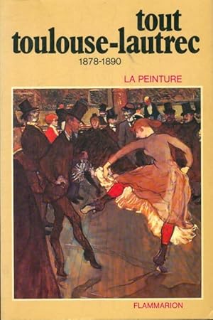 Tout Toulouse-Lautrec : La peinture 1878-1890 - Collectif