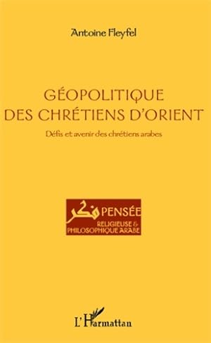 G opolitique des chr tiens d'orient : D fis et avenir des chr tiens arabes - Antoine Fleyfel