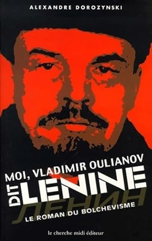 Moi vladimir oulianov dit l?nine : Le roman du bolchevisme - Alexandre Dorozynski