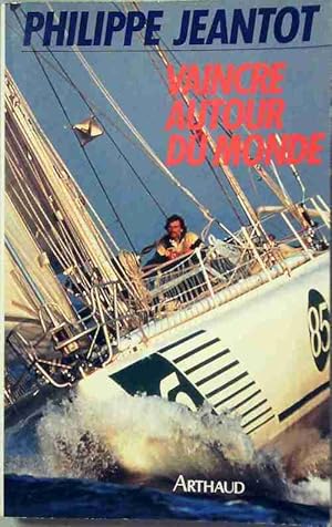 Vaincre autour du monde - Philippe Jeantot