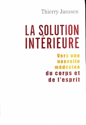 Image du vendeur pour La solution int?rieure - vers une nouvelles m?decine du corps et de l'esprit - Thierry Janssen mis en vente par Book Hmisphres