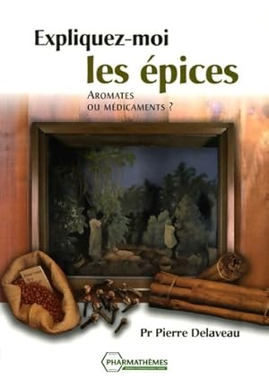 Seller image for Expliquez-moi les ?pices - aromates ou m?dicaments ? - Pierre Delaveau for sale by Book Hmisphres