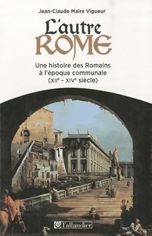 Imagen del vendedor de L'autre Rome : Une histoire des romains ? l'?poque des communes (xiie-xive si?cle) - Jean-Claude Maire Vigueur a la venta por Book Hmisphres