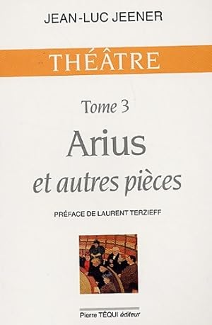 Image du vendeur pour Arius et autres pi?ces : Tome III arius ; oubangui-chari ; la trahison ; subvention ; Jeanne d'arc - Jean-Luc Jeener mis en vente par Book Hmisphres