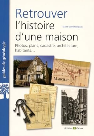 Retrouver l'histoire d'une maison : Photos plans cadastre architecture habitants - Marie-Odile Me...