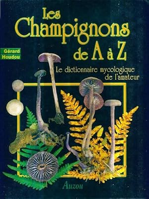 Les champignons de a   z : Le dictionnaire mycologique de l'amateur - G rard Houdou