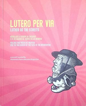 Seller image for Lutero per via: ambulanti e stampe in Trentino e in Valsugana al tempo della Riforma: catalogo: Per Via, Museo Tesino delle stampe e dell'ambulantato, Pieve Tesino, Trento 13 luglio-3 novembre 2019. for sale by Studio Bibliografico Adige