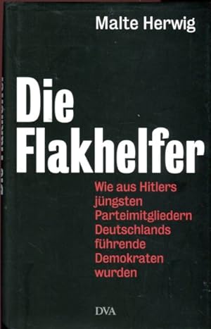 Bild des Verkufers fr Die Flakhelfer, wie aus Hitlers jngsten Parteimitgliedern Deutschlands fhrende Demokraten wurden zum Verkauf von Bcher & Meehr