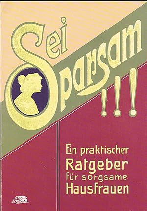 Imagen del vendedor de Sei Sparsam! Ein praktischer Fhrer und Ratgeber fr sorgsame Hausfrauen. Nachdruck a la venta por Versandantiquariat Karin Dykes