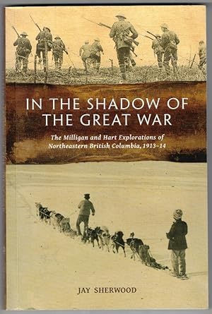 Seller image for In the Shadow of the Great War The Milligan and Hart Explorations of Northeastern British Columbia, 1913-1914 for sale by Ainsworth Books ( IOBA)