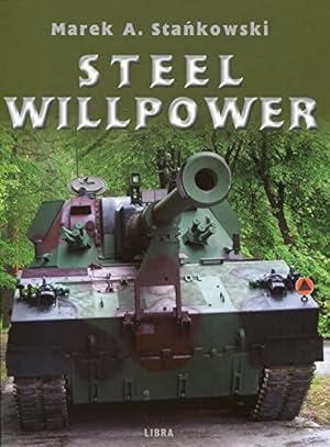 STEEL WILLPOWER (AMORED VEHICLES & ARTILLERY PIECES MANUFACTURED IN POLISH STALOWA WOLA WORKS)