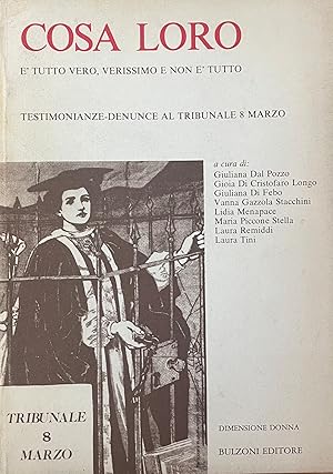COSA LORO. É TUTTO VERO, VERISSIMO E NON É TUTTO. TESTIMONIANZE- DENUNCE AL TRIBUNALE 8 MARZO