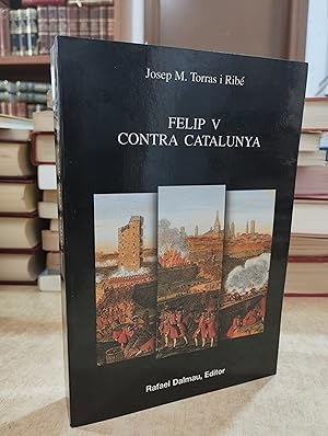 Imagen del vendedor de FELIP V CONTRA CATALUNYA. a la venta por LLIBRERIA KEPOS-CANUDA